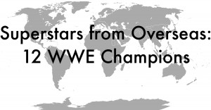 Superstars from Overseas: 12 WWE Champions