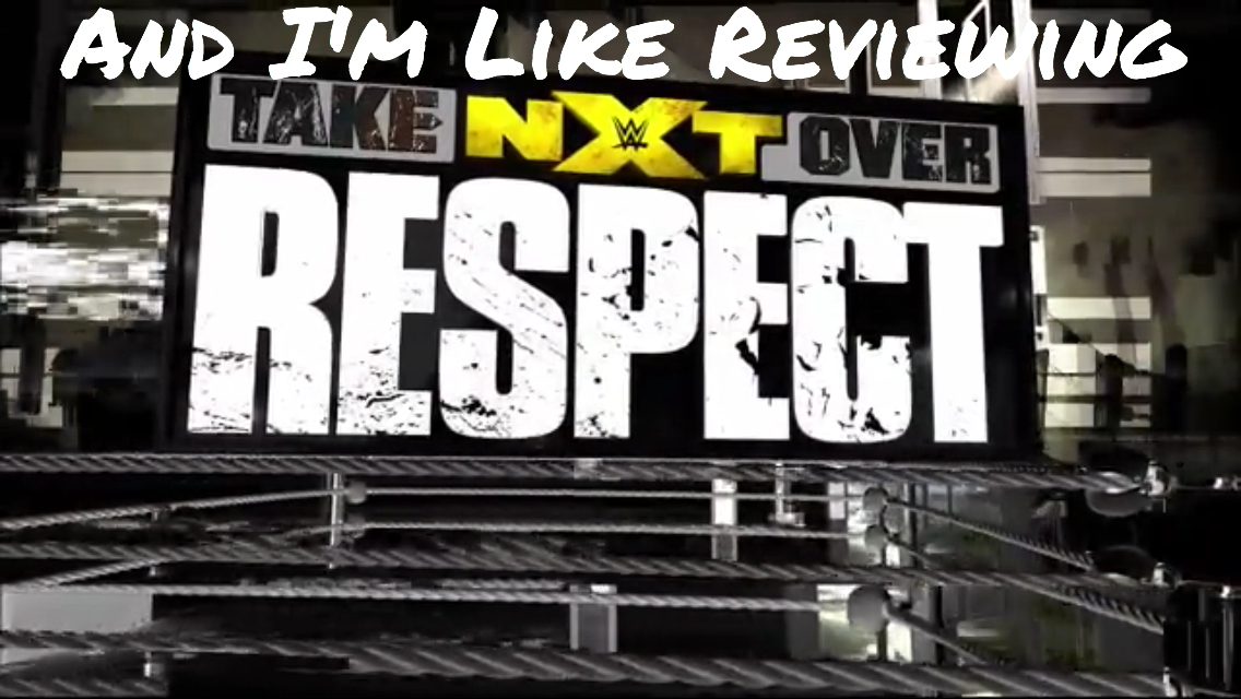 And I’m Like… (Reviewing NXT Takeover:Respect October 6th 2015)