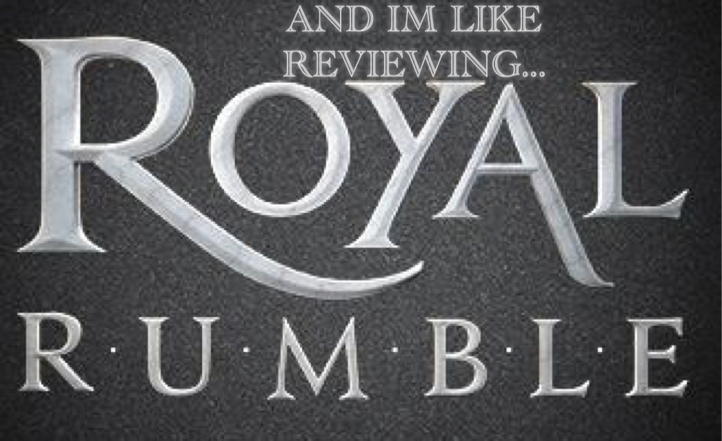 And I’m Like… (Reviewing Royal Rumble January 24th 2016)