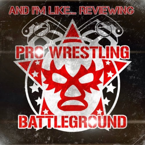 And I’m Like… (Payin Dues Reviewing Pro Wrestling Battleground April 13th, 2016)