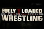 And I’m Like… (Payin Dues Reviewing Fully Loaded Wrestling Episode 41)