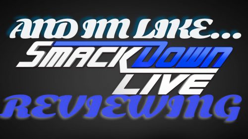 And I’m Like… (Reviewing Smackdown! Live July 26th, 2016)